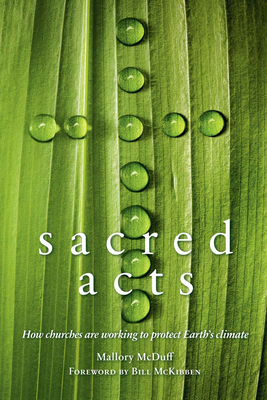 Sacred Acts: How Churches Are Working to Protect Earth's Climate - McDuff, Mallory, and McKibben, Bill (Foreword by)