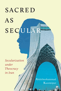 Sacred as Secular: Secularization Under Theocracy in Iran Volume 11
