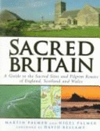 Sacred Britain: A Guide to the Sacred Sites and Pilgrim Routes of England, Scotland and Wales - Palmer, Martin, and Palmer, Nigel, and Bellamy, David (Foreword by)