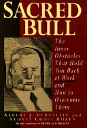 Sacred Bull: The Inner Obstacles That Hold You Back at Work and How to Overcome Them - Bernstein, Albert J, and Rozen, Sydney Craft