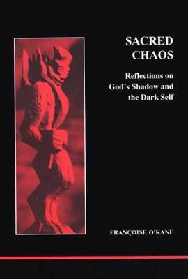 Sacred Chaos: Reflections on God's Shadow and the Dark Self - O'Kane, Francoise, and O'Kane Ph D, Francoise