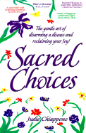 Sacred Choices: The Gentle Art of Disarming a Disease and Reclaiming Your Joy!