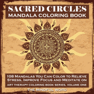 Sacred Circles Mandala Coloring Book: 108 Mandalas You Can Color to Relieve Stress, Improve Focus and Meditate on