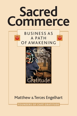 Sacred Commerce: Business as a Path of Awakening - Engelhart, Matthew, and Engelhart, Terces, and Brown, Megan Marie (Foreword by)