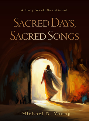 Sacred Days, Sacred Songs: A Holy Week Devotional - Young, Michael D