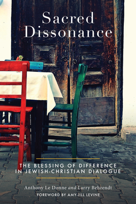 Sacred Dissonance: A Richer Faith Through Jewish-Christian Dialogue - Le Donne, Anthony, and Behrendt, Lawrence