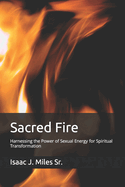 Sacred Fire: Harnessing the Power of Sexual Energy for Spiritual Transformation