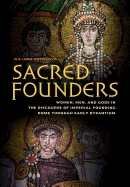 Sacred Founders: Women, Men, and Gods in the Discourse of Imperial Founding, Rome through Early Byzantium