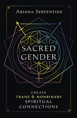 Sacred Gender: Create Trans and Nonbinary Spiritual Connections - Serpentine, Ariana