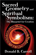 Sacred Geometry and Spiritual Symbolism: The Blueprint For Creation