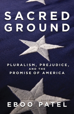 Sacred Ground: Pluralism, Prejudice, and the Promise of America - Patel, Eboo