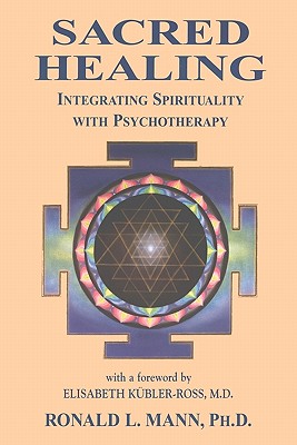 Sacred Healing: Integrating Spirituality with Psychotherapy - Mann, Ronald L, Ph.D.