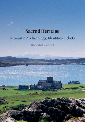 Sacred Heritage: Monastic Archaeology, Identities, Beliefs - Gilchrist, Roberta