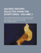Sacred History, Selected from the Scriptures (Volume 3); With Annotations and Reflections, Particularly Calculated to Facilitate the Study of the Holy Scriptures in Schools and Families - Trimmer, Mrs