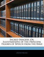 Sacred Imagery, Or, Illustrations of the Principal Figures of Speech from the Bible