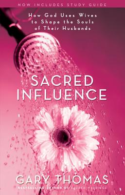 Sacred Influence: How God Uses Wives to Shape the Souls of Their Husbands - Thomas, Gary L