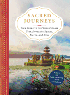 Sacred Journeys: Your Guide to the World's Most Transformative Spaces, Places, and Sites