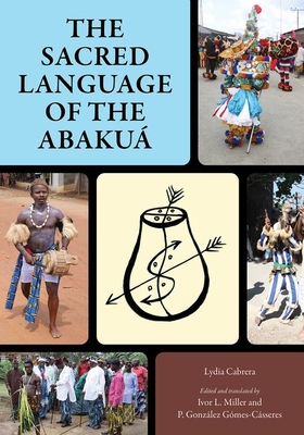 Sacred Language of the Abaku - Cabrera, Lydia, and Miller, Ivor (Editor), and Gmes-Csseres, P Gonz (Editor)