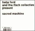 Sacred Machine - Baby Ford