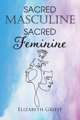 Sacred Masculine Sacred Feminine - Griest, Elizabeth