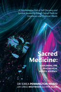 Sacred Medicine: Exploring The Psychedelic Hero's Journey: A Transformative Path of Self-Discovery and Spiritual Awakening through Sacred Medicine Ceremonies and Shamanic Rituals