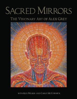 Sacred Mirrors: The Visionary Art of Alex Grey - Grey, Alex, and Wilber, Ken, and McCormick, Carlo