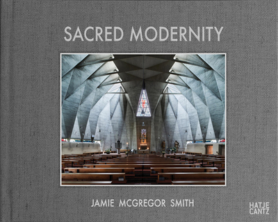 Sacred Modernity: The Holy Embrace of Modernist Architecture - McGregor Smith, Jamie (Photographer), and Brnic, Ivica (Contributions by)