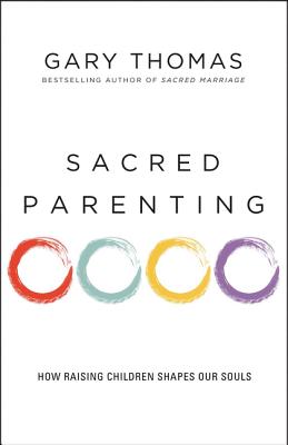 Sacred Parenting: How Raising Children Shapes Our Souls - Thomas, Gary