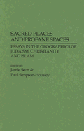 Sacred Places and Profane Spaces: Essays in the Geographics of Judaism, Christianity, and Islam