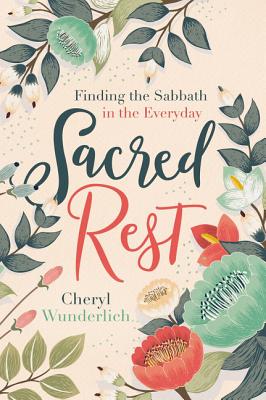 Sacred Rest: Finding the Sabbath in the Everyday - Wunderlich, Cheryl