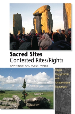 Sacred Sites - Contested Rites/Rights: Pagan Engagements with Archaeological Monuments - Blain, Jenny, and Wallis, Robert