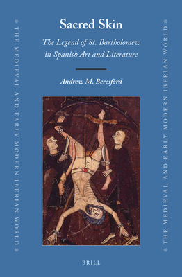 Sacred Skin: The Legend of St. Bartholomew in Spanish Art and Literature - Beresford, Andrew M