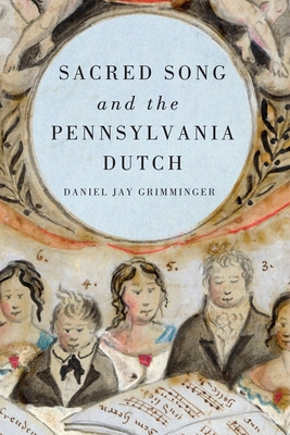 Sacred Song and the Pennsylvania Dutch - Grimminger, Daniel Jay, PhD