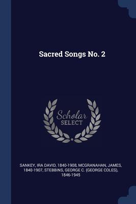 Sacred Songs No. 2 - Sankey, Ira David 1840-1908 (Creator), and 1840-1907, McGranahan James, and Stebbins, George C (George Coles) 1846 (Creator)