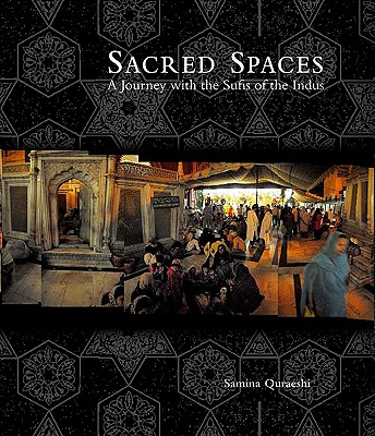 Sacred Spaces: A Journey with the Sufis of the Indus - Quraeshi, Samina, and Asani, Ali S, and Ernst, Carl W