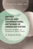 Sacred Spaces and Transnational Networks in American Sufism: Bawa Muhaiyaddeen and Contemporary Shrine Cultures