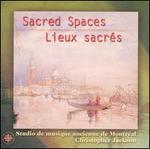 Sacred Spaces (Lieux sacrs) - Studio de Musique Ancienne de Montral; Christopher Jackson (conductor)