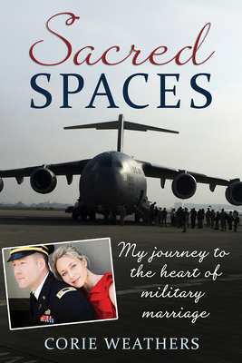 Sacred Spaces: My Journey to the Heart of Military Marriage - Weathers, Corie