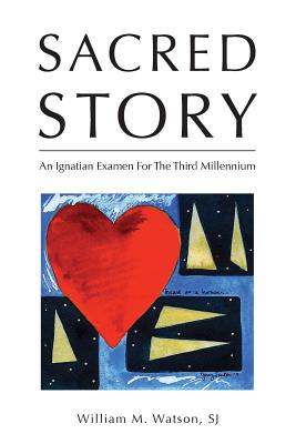 Sacred Story: An Ignatian Examen For The Third Millennium - Watson S J, William