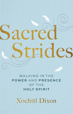 Sacred Strides: Walking in the Power and Presence of the Holy Spirit - Dixon, Xochitl