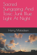 Sacred Sungazing And Toxic Junk Blue Light At Night