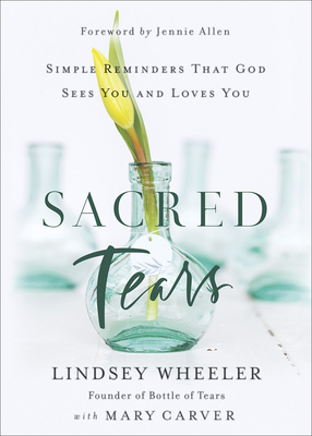 Sacred Tears: Simple Reminders That God Sees You and Loves You - Wheeler, Lindsey