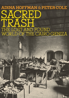 Sacred Trash: The Lost and Found World of the Cairo Geniza - Hoffman, Adina, and Cole, Peter