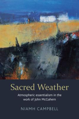 Sacred Weather: Atmospheric Essentialism in the Work of John McGahern - Campbell