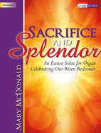 Sacrifice and Splendor: An Easter Suite for Organ Celebrating Our Risen Redeemer