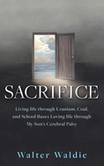 Sacrifice: Living life through Uranium, Coal, and School Buses Loving life through My Son's Cerebral Palsy