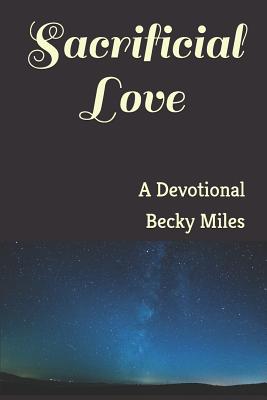 Sacrificial Love: A Devotional - Miles, Becky