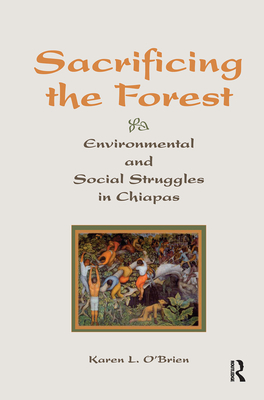Sacrificing The Forest: Environmental And Social Struggle In Chiapas - O'brien, Karen