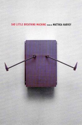 Sad Little Breathing Machine - Harvey, Matthea
