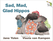 Sad, Mad, Glad Hippos - Yolen, Jane